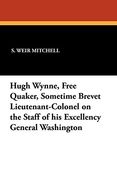 hugh wynne, free quaker, sometime brevet lieutenant-colonel on the staff of his excellency general washington (en Inglés)