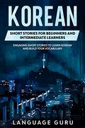 Korean Short Stories for Beginners and Intermediate Learners: Engaging Short Stories to Learn Korean and Build Your Vocabulary (en Inglés)