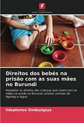 Direitos dos Bebés na Prisão com as Suas Mães no Burundi: Respeitar os Direitos das Crianças que Vivem com as Mães na Prisão no Burundi: Prisões Centrais de Mpimba e Ngozi (en Portugués)