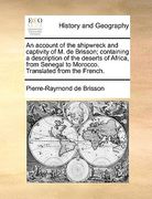 an account of the shipwreck and captivity of m. de brisson; containing a description of the deserts of africa, from senegal to morocco. translated fr (en Inglés)