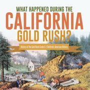What Happened During the California Gold Rush? History of the Gold Rush Grade 5 Children's American History (en Inglés)