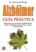 Alzhéimer: Guía Práctica: Respuestas a Las Cuestiones Fundamentales, Desde Su Diagnóstico Hasta Cómo Se Aplica El Tratamiento