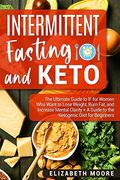 Intermittent Fasting and Keto: The Ultimate Guide to if for Women who Want to Lose Weight, Burn Fat, and Increase Mental Clarity + a Guide to the Ketogenic Diet for Beginners (en Inglés)