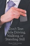 I Don't Text While Driving, Walking, or Standing Still