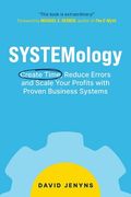Systemology: Create Time, Reduce Errors and Scale Your Profits With Proven Business Systems 