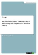 Die Interdisziplin? Re Zusammenarbeit. Bedeutung und Aufgaben der Sozialen Arbeit (en Alemán)