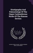 Stratigraphy And Paleontology Of The Upper Carboniferous Rocks Of The Kansas Section