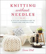 Knitting Without Needles: A Stylish Introduction to Finger and arm Knitting (en Inglés)