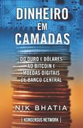 Dinheiro em camadas: Do ouro e dólares ao bitcoin e moedas digitais de banco central (in Portuguese)