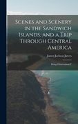 Scenes and Scenery in the Sandwich Islands, and a Trip Through Central America: Being Observations f de Jarves James Jackson(Legare Street pr) (en Inglés)