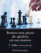 Somos una Pieza de Ajedrez en sus Manos: Y Abba Nunca Pierde