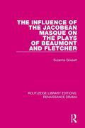 The Influence of the Jacobean Masque on the Plays of Beaumont and Fletcher (Routledge Library Editions: Renaissance Drama) (en Inglés)