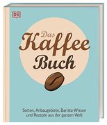 Das Kaffee-Buch: Sorten, Anbaugebiete, Barista-Wissen und Rezepte aus der Ganzen Welt (en Alemán)