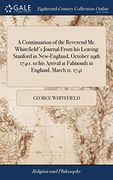 A Continuation of the Reverend Mr. Whitefield's Journal from His Leaving Stanford in New-England, October 29th 1740. to His Arrival at Falmouth in England, March 11. 1741 (en Inglés)