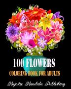 100 Flowers adult coloring book: Stress relieving and relaxation coloring book for adult with amazing flowers, patterns and designs (en Inglés)