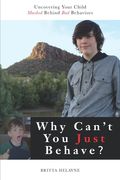 Why Can't You Just Behave?: Uncovering your child masked behind bad behaviors (en Inglés)