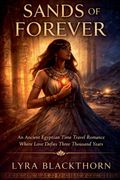 SANDS OF FOREVER. An Ancient Egyptian Time Travel Romance Where Love Defies Three Thousand Years