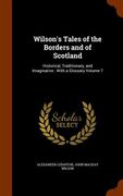 Wilson's Tales of the Borders and of Scotland: Historical, Traditionary, and Imaginative: With a Glossary Volume 7 (en Inglés)