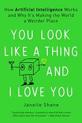 You Look Like a Thing and i Love You: How Artificial Intelligence Works and why It'S Making the World a Weirder Place (en Inglés)