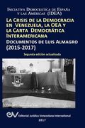 La Crisis de la Democracia en Venezuela, la oea y la Carta Democrática Interamericana: Documentos de Luis Almagro 2015-2017. Segunda Edición