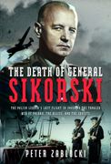 The Death of General Sikorski: The Polish Leader's Last Flight in 1943 and the Tangled Web of Poland, the Allies, and the Soviets (en Inglés)