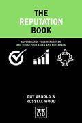 The Reputation Book: Supercharge Your Reputation and Boost Your Sales and Referrals (Concise Advice) 