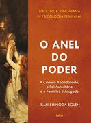 O Anel do Poder - a Crianca Abandonada o pai Autoritario e o Feminino Subjugado (em Portugues do Brasil) (en Portugués)