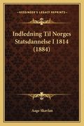 Indledning Til Norges Statsdannelse I 1814 (1884) (en Noruego)