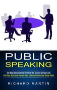 Public Speaking: The Best Solutions to Perform the Speech of Your Life (Find Your Style and Improve Your Communication and Social Skill (en Inglés)
