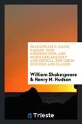 Shakespeare's Julius Caesar: With Introduction, and Notes Explanatory and Critical, for use in Schools and Classes (en Inglés)