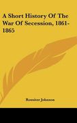 a short history of the war of secession, 1861-1865 (en Inglés)