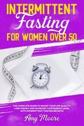 Intermittent Fasting for Women Over 50: The Complete Guide to Boost Your Life Quality, Lose Weight and Increase Your Energy Level With Intermittent Fa (en Inglés)