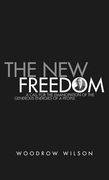 The New Freedom: A Collection of Woodrow Wilson's Speeches Published in 1913 