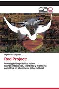 Red Project: Investigación Práctica Sobre Representaciones, Identidad y Memoria Colectiva en el Contexto Cibercultural (in Spanish)
