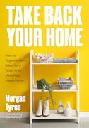 Take Back Your Home: How to Organize Every Room for a Stress-Free, Mess-Free, Happy Home (en Inglés)
