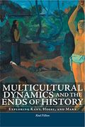 Multicultural Dynamics and the Ends of History: Exploring Kant, Hegel, and Marx (Philosophica) (en Inglés)