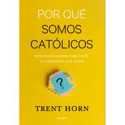 Por qué Somos Católicos. Nuestras Razones Para la fe, la Esperanza y el Amor (Mundo y Cristianismo)