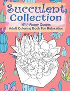 Succulent Collection With Funny Quotes Adult Coloring Book For Relaxation: Funny Cactus Coloring Book For Teens, 55 Coloring Images, Lovely Gift Idea, (en Inglés)