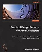 Practical Design Patterns for Java Developers: Hone Your Software Design Skills by Implementing Popular Design Patterns in Java