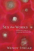 Sex That Works: An Intimate Guide to Awakening Your Erotic Life