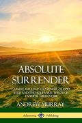 Absolute Surrender: Gaining the Love and Power of God, Jesus and the Holy Spirit Through Faithful Surrender (en Inglés)