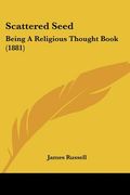 scattered seed: being a religious thought book (1881) (en Inglés)