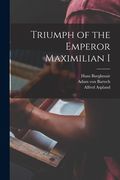 Triumph of the Emperor Maximilian I (en Inglés)