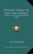 Ultimos Versos de don Jose Zorilla: Ineditos y no Coleccionados (1908)