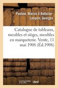 Catalogue de Tableaux, Meubles Et Sièges, Meubles En Marqueterie Des Époques Louis XIV, Louis XV: Louis XVI, Bronzes d'Ameublement, Pendules, Et Lustr (en Francés)