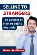 Selling to Strangers: The Secrets of How to Sell to Anybody (en Inglés)