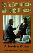how to communicate with "difficult" people: a survival guide for the office and life (en Anglais)