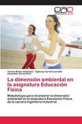 La Dimensión Ambiental en la Asignatura Educación Física: Metodología Para Incorporar la Dimensión Ambiental en la Asignatura Educación Física de la Carrera Ingeniería Industrial