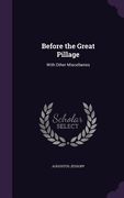 Before the Great Pillage: With Other Miscellanies (en Inglés)