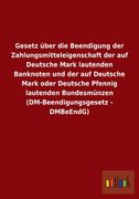 Gesetz Uber Die Beendigung Der Zahlungsmitteleigenschaft Der Auf Deutsche Mark Lautenden Banknoten Und Der Auf Deutsche Mark Oder Deutsche Pfennig Lau (German Edition)